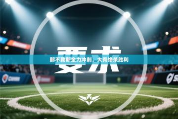 爱游戏体育娱乐马竞赞助商-那不勒斯全力冲刺，大秀绝杀胜利