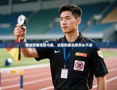 趣玩体育nba直播-摩纳哥客场胜马赛，法国联赛连胜势头不减