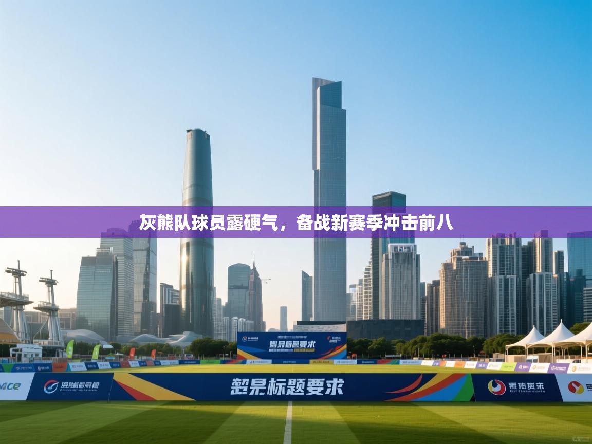 爱游戏体育娱乐马竞赞助商-灰熊队球员露硬气,备战新赛季冲击前八 第4张