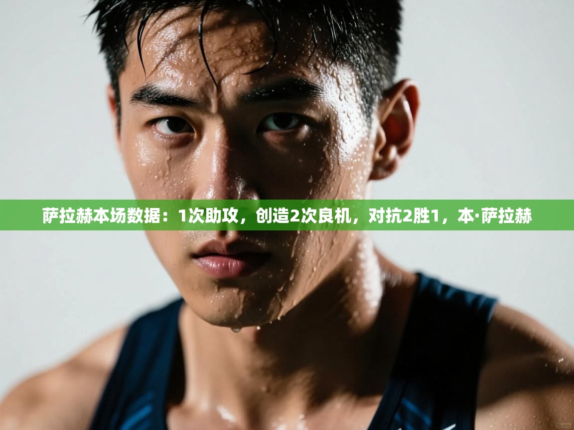 爱游戏娱乐app下载-萨拉赫本场数据：1次助攻，创造2次良机，对抗2胜1，本·萨拉赫  第2张