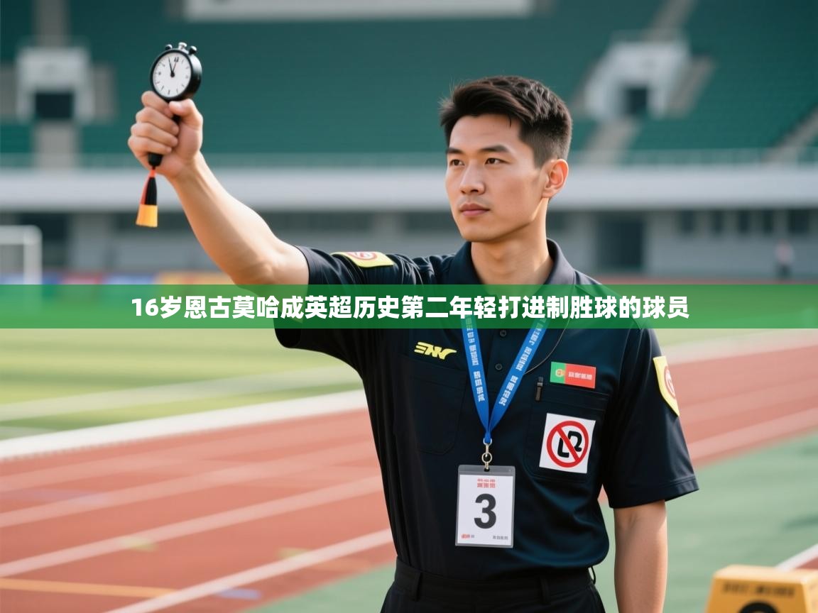 爱游戏体育娱乐罗马赞助商-16岁恩古莫哈成英超历史第二年轻打进制胜球的球员  第1张