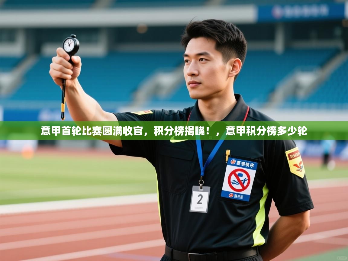 爱游戏下载-意甲首轮比赛圆满收官,积分榜揭晓!,意甲积分榜多少轮 第1张