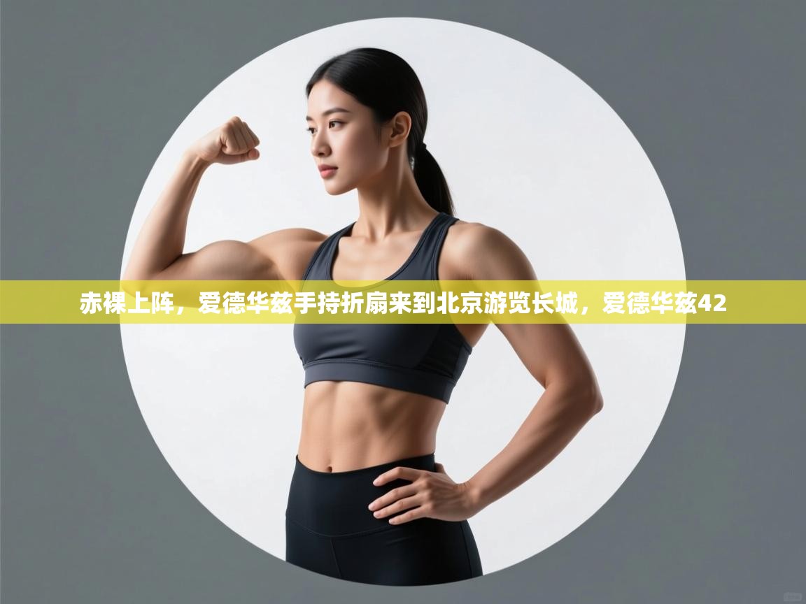 欢娱游戏平台-赤裸上阵,爱德华兹手持折扇来到北京游览长城,爱德华兹42 第3张