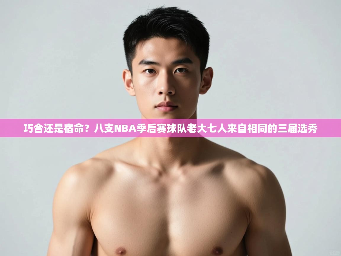 爱游体育直播-巧合还是宿命?八支NBA季后赛球队老大七人来自相同的三届选秀 第1张