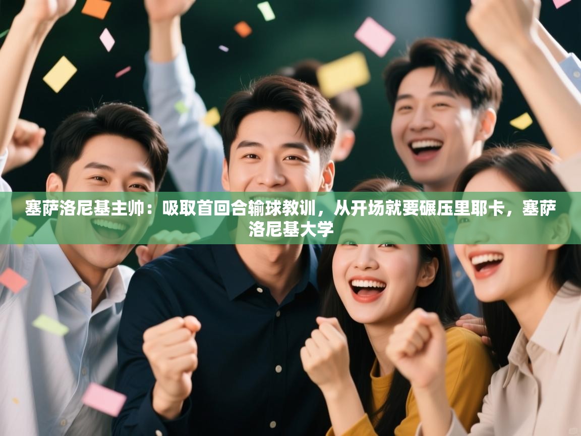 爱游戏体育在线app-塞萨洛尼基主帅:吸取首回合输球教训,从开场就要碾压里耶卡,塞萨洛尼基大学 第1张