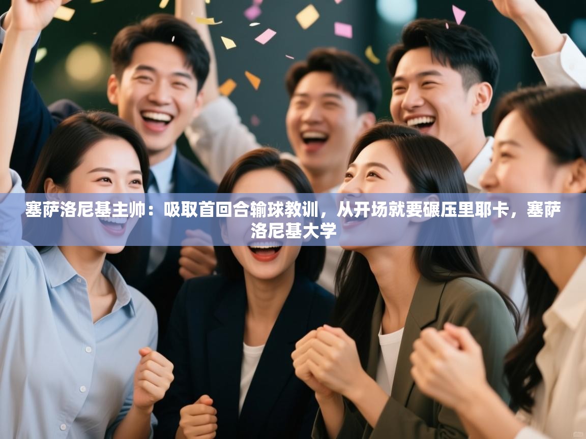 爱游戏体育在线app-塞萨洛尼基主帅:吸取首回合输球教训,从开场就要碾压里耶卡,塞萨洛尼基大学 第3张