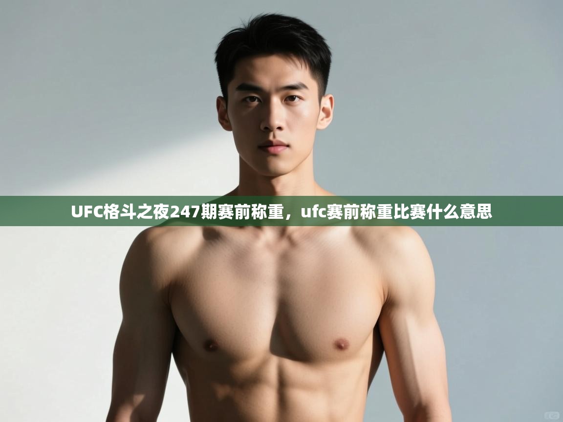 爱游戏体育入口app-UFC格斗之夜247期赛前称重,ufc赛前称重比赛什么意思 第3张