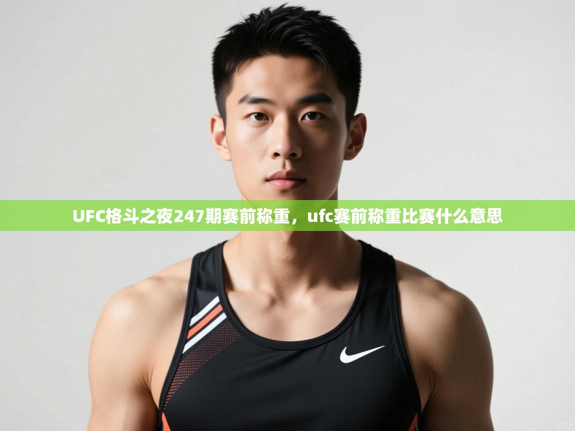 爱游戏体育入口app-UFC格斗之夜247期赛前称重,ufc赛前称重比赛什么意思 第2张