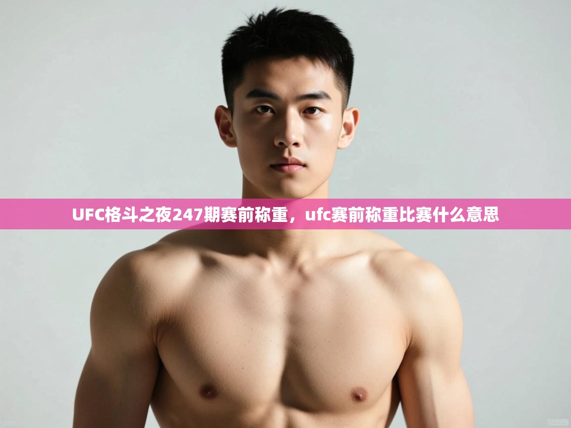 爱游戏体育入口app-UFC格斗之夜247期赛前称重,ufc赛前称重比赛什么意思 第4张