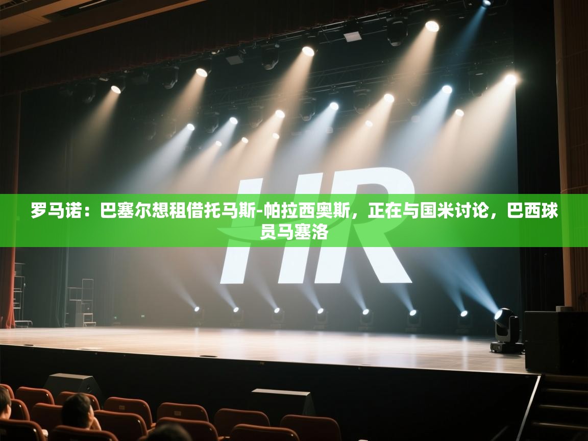 爱游戏体育-罗马诺：巴塞尔想租借托马斯-帕拉西奥斯，正在与国米讨论，巴西球员马塞洛  第4张