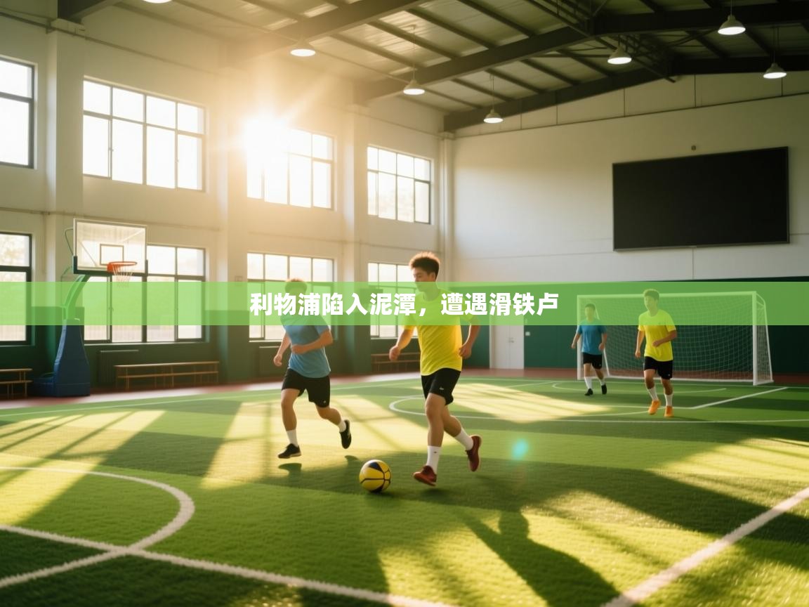 爱游戏平台-利物浦陷入泥潭,遭遇滑铁卢 第1张