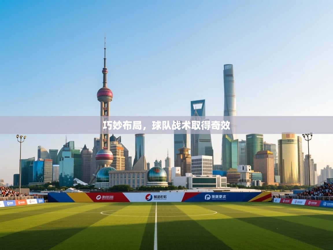 爱游戏体育官网-巧妙布局,球队战术取得奇效 第2张