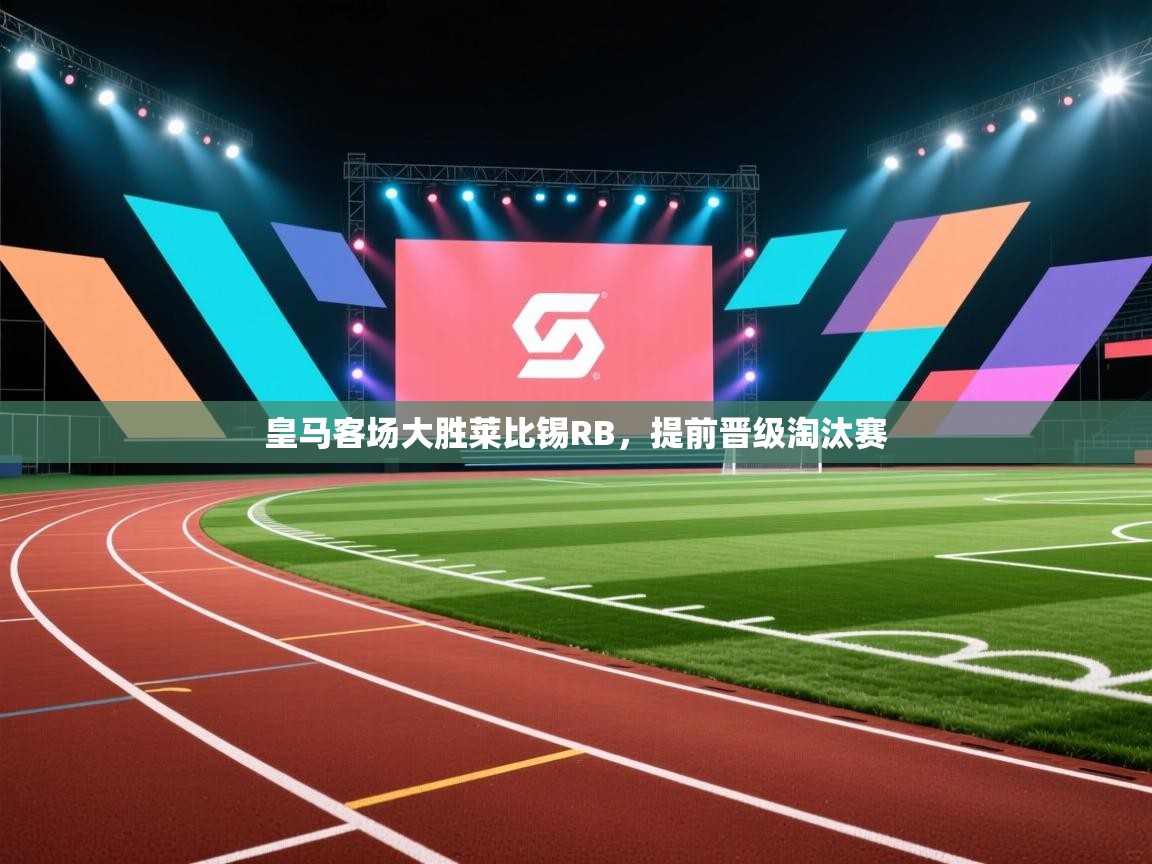 爱游戏影视-皇马客场大胜莱比锡RB，提前晋级淘汰赛  第1张