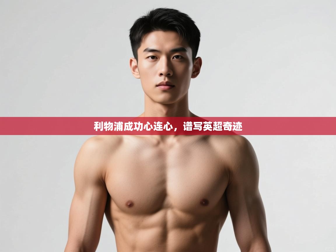 爱游戏娱乐app下载-利物浦成功心连心,谱写英超奇迹 第2张