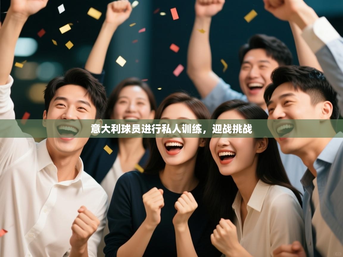 爱游戏体育娱乐赞助意甲-意大利球员进行私人训练，迎战挑战  第3张