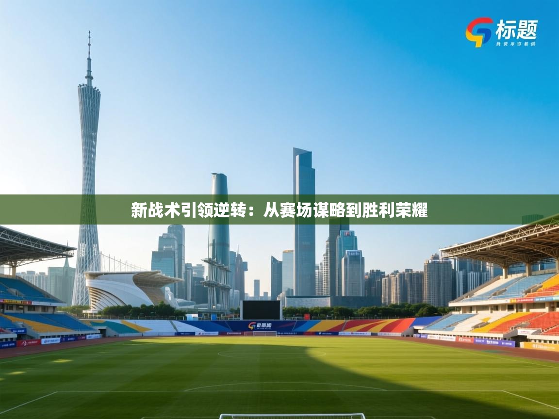 爱游戏体育app-新战术引领逆转:从赛场谋略到胜利荣耀 第4张